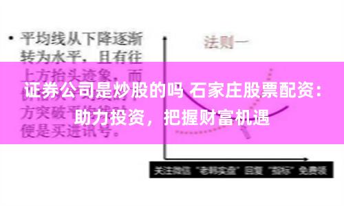 证券公司是炒股的吗 石家庄股票配资：助力投资，把握财富机遇