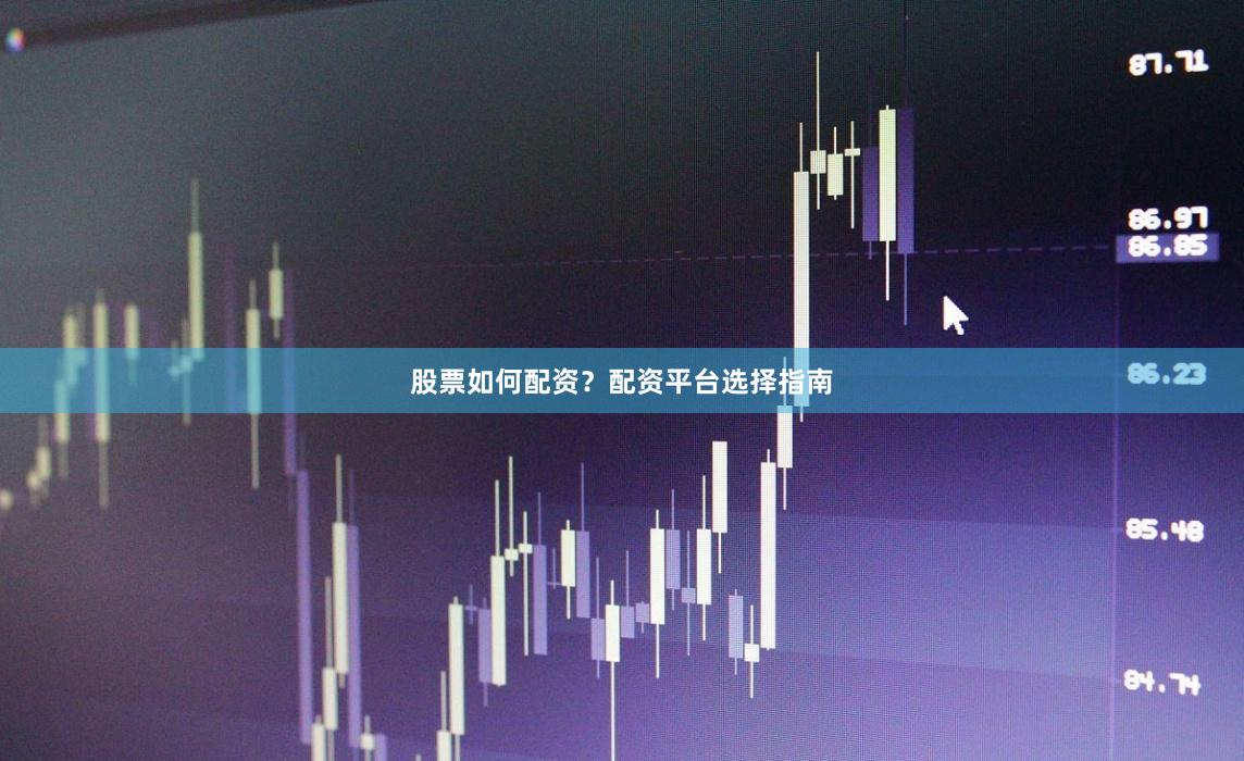 股票如何配资？配资平台选择指南